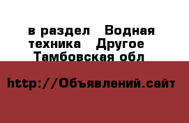  в раздел : Водная техника » Другое . Тамбовская обл.